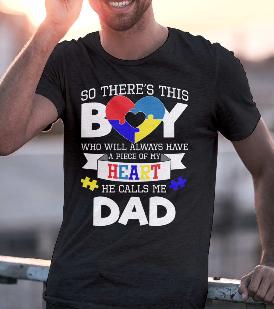 So There's This Boy Who Will Always Have A Piece Of My Heart He Calls Me Dad T-Shirt