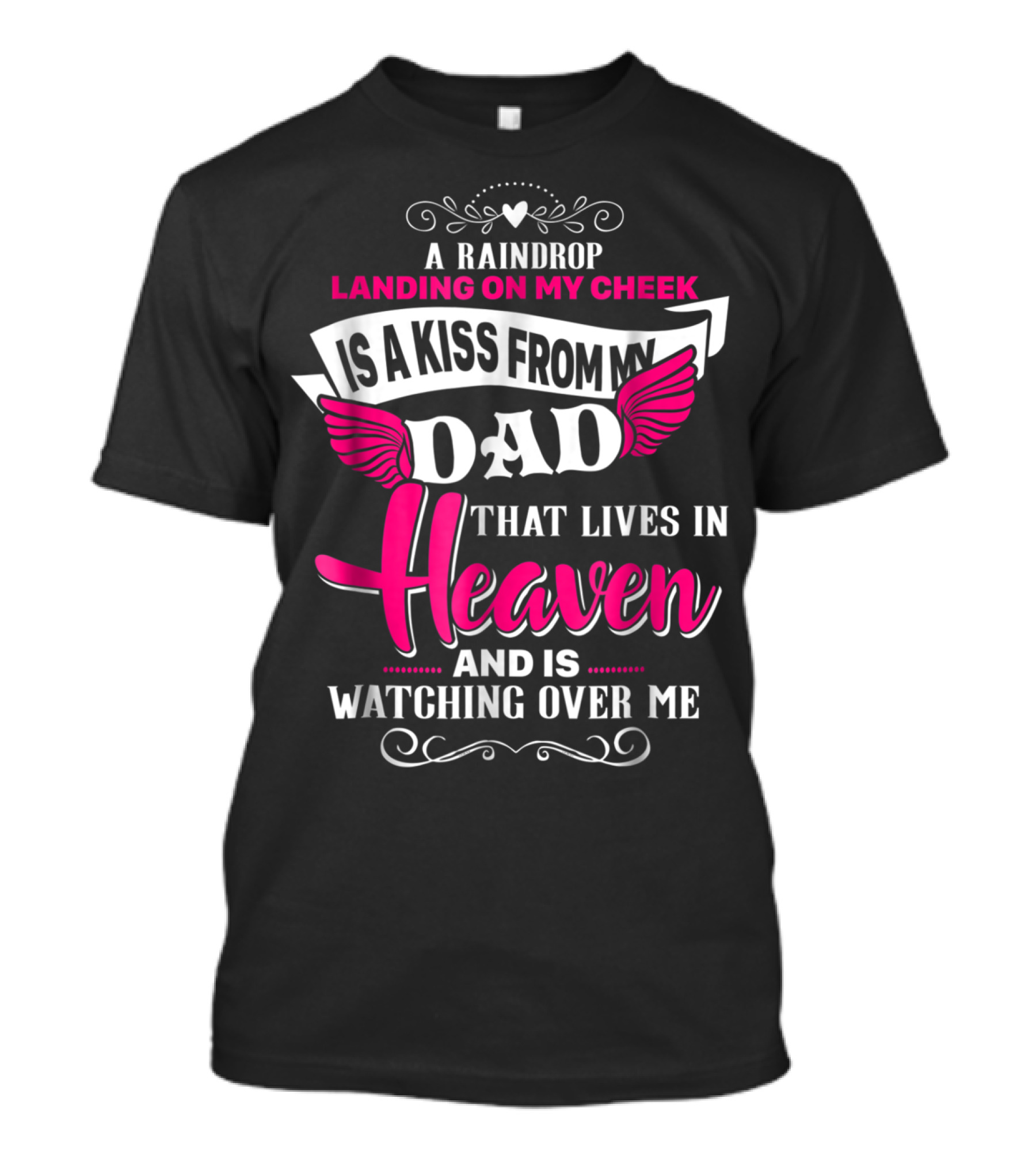 A Raindrop Landing On My Cheek Is A Kiss From My Dad That Lives In Heaven And Is Watching Over Me T-Shirt