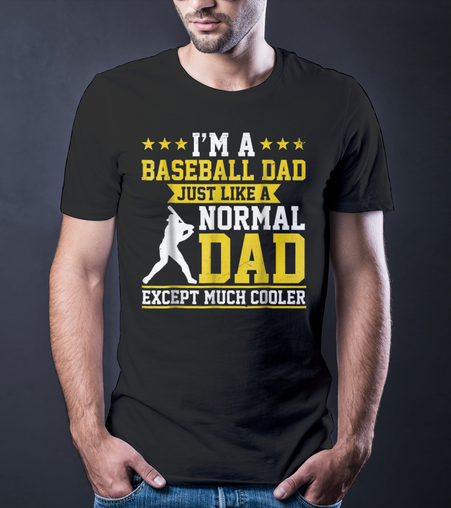 I'm A Baseball Dad Just Like A Normal Dad Except Much Cooler T-Shirt