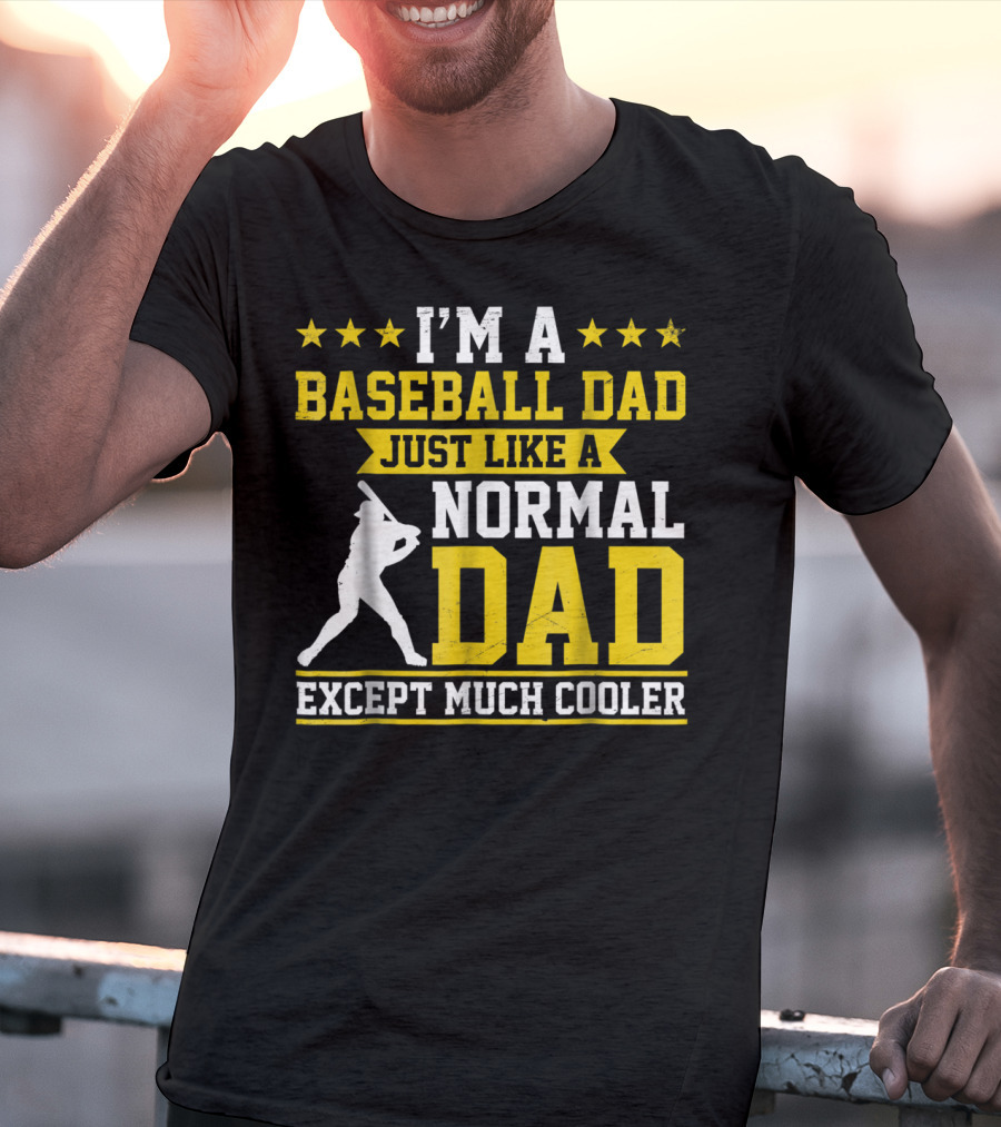I'm A Baseball Dad Just Like A Normal Dad Except Much Cooler T-Shirt