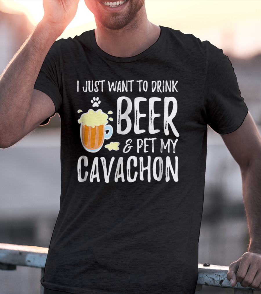 I Just Want To Drink Beer And Pet My Cavachon Dog Mom Or Dog Dad T-Shirt