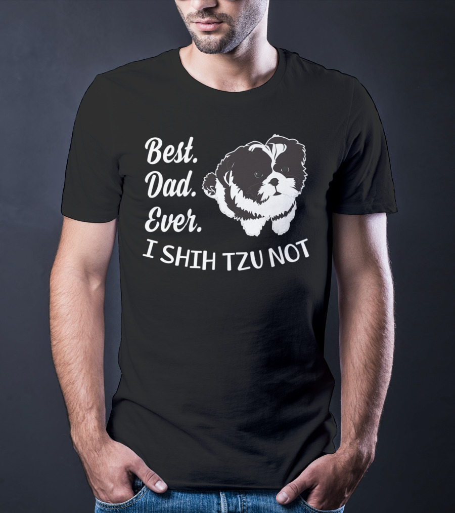 Best Dad Ever I Shih Tzu Not Funny Love Dog T-Shirt
