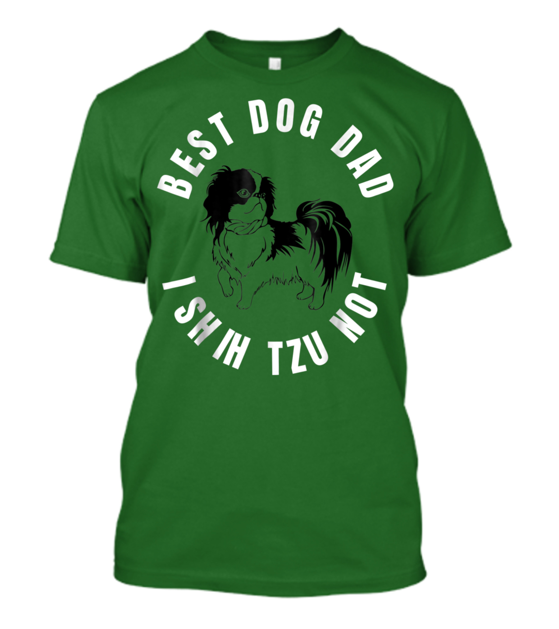 Best Dog Dad I Shih Tzu Not T-Shirt