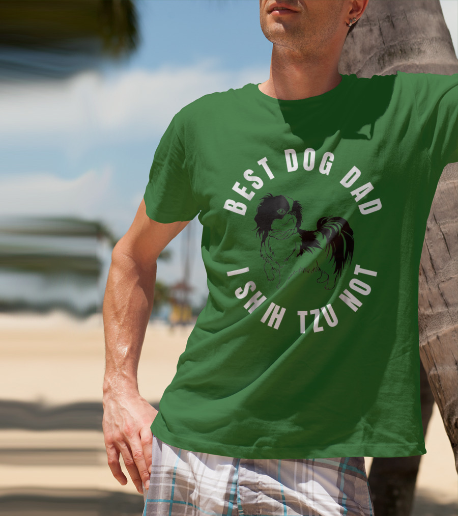 Best Dog Dad I Shih Tzu Not T-Shirt