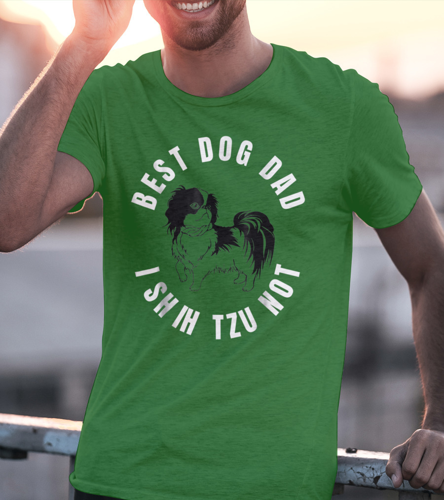 Best Dog Dad I Shih Tzu Not T-Shirt