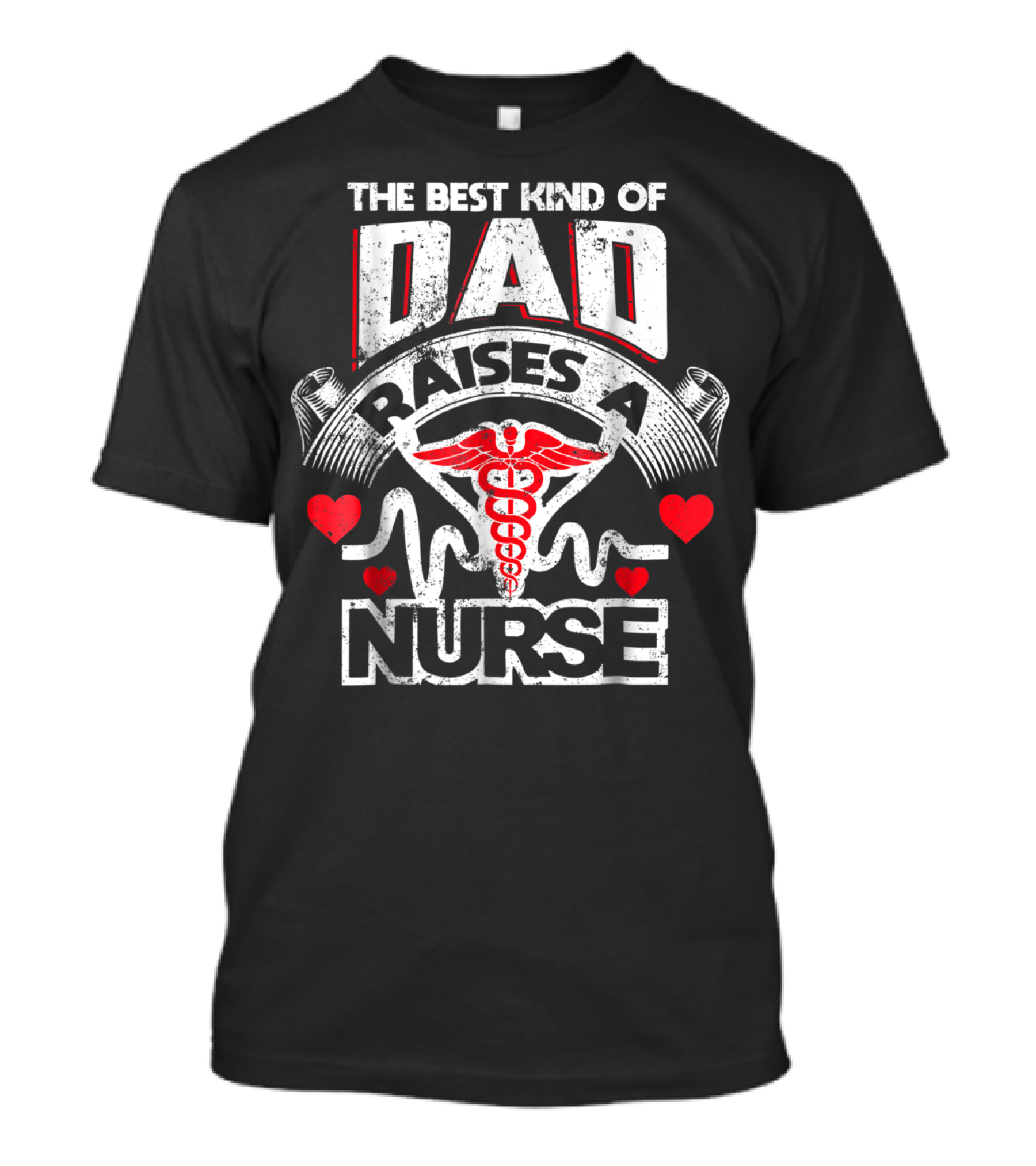 The Best Kind Of Dad Raises A Nurse Caduceus Heartbeat Love T-Shirt