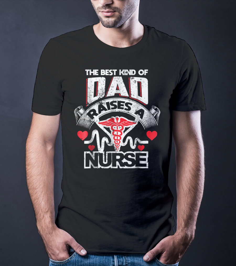 The Best Kind Of Dad Raises A Nurse Caduceus Heartbeat Love T-Shirt