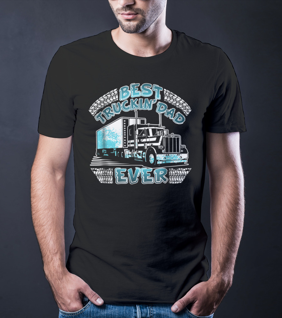 Best Truckin' Dad Ever Truck Driver Big Rig Enthusiast T-Shirt