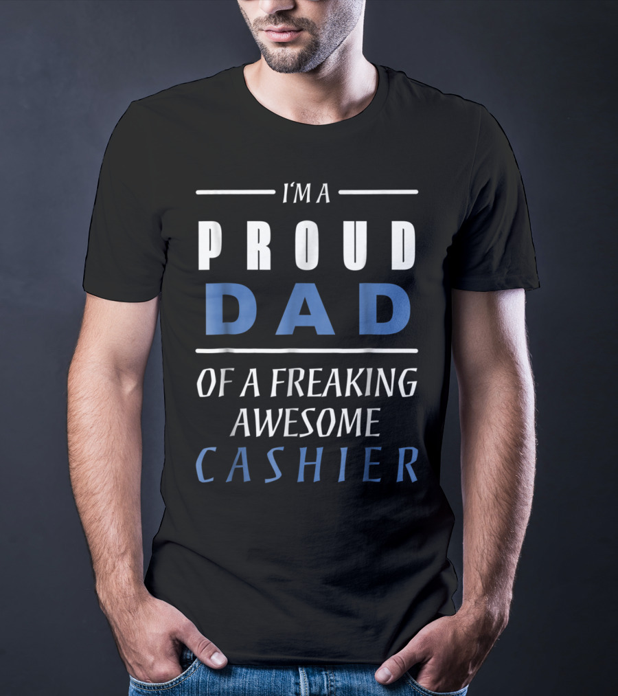 I'm A Proud Dad Of A Freaking Awesome Cashier T-Shirt