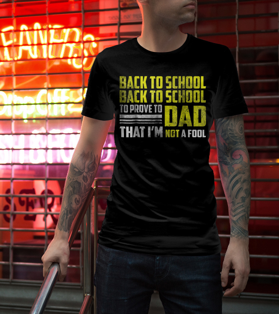 Back To School Back To School To Prove To Dad That I'm Not A Fool T-Shirt