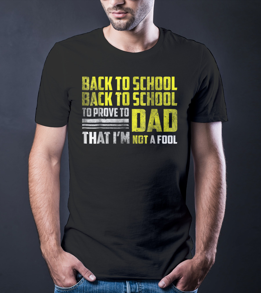 Back To School Back To School To Prove To Dad That I'm Not A Fool T-Shirt