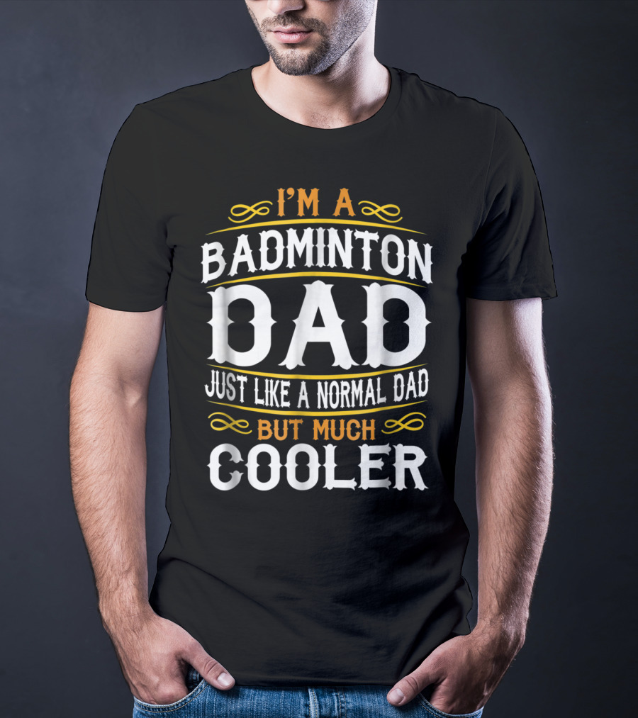 I'm A Badminton Dad Just Like A Normal Dad But Much Cooler Vintage T-Shirt
