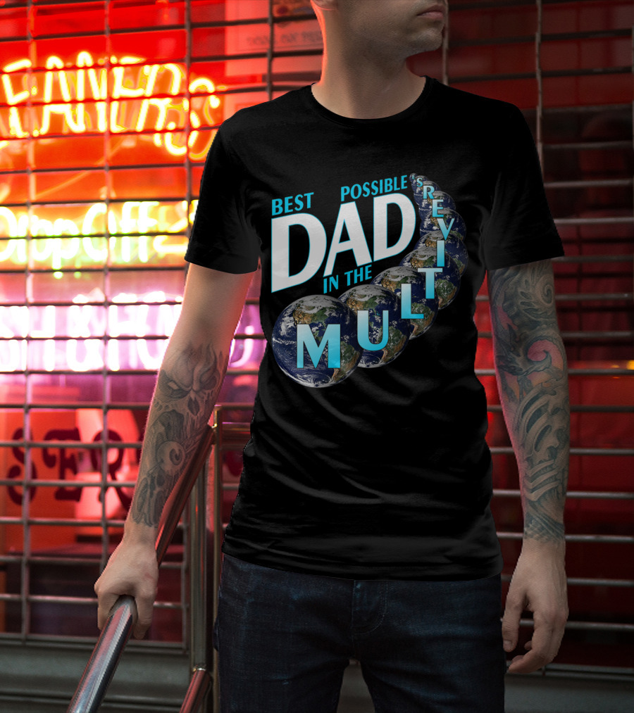 Best Possible Dad In The Multiverse Earths T-Shirt