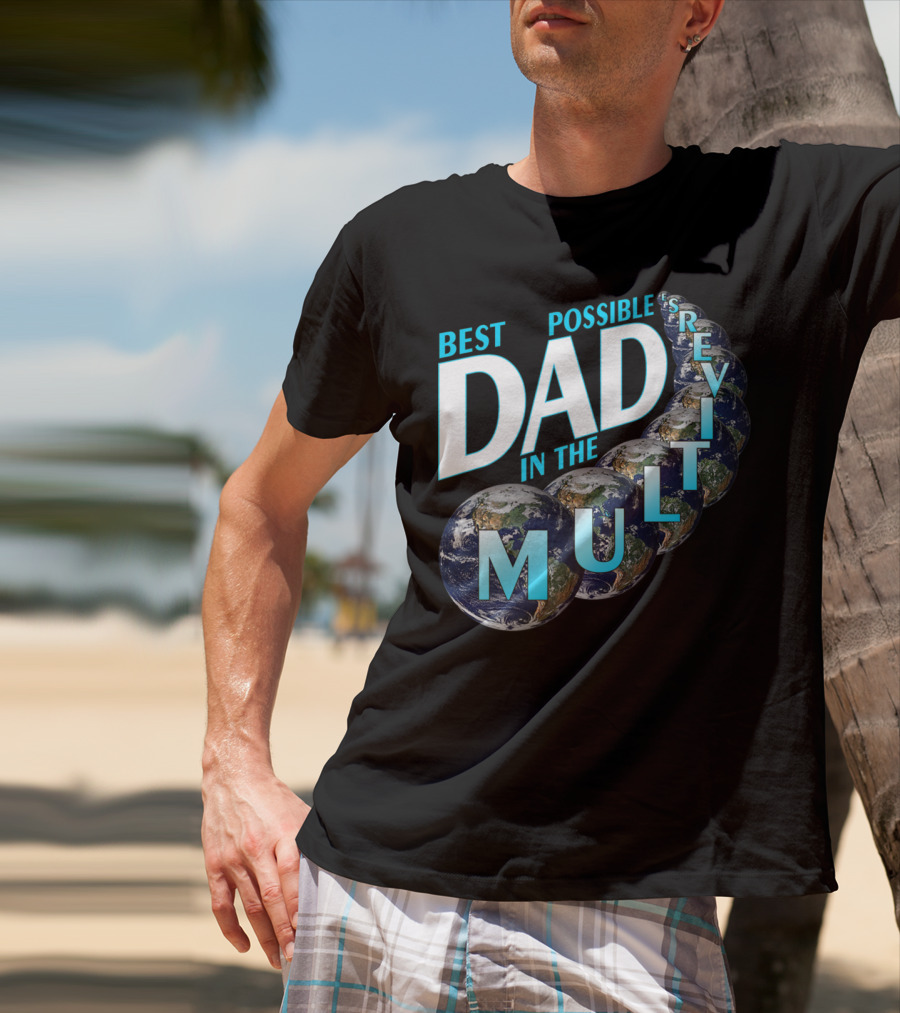 Best Possible Dad In The Multiverse Earths T-Shirt