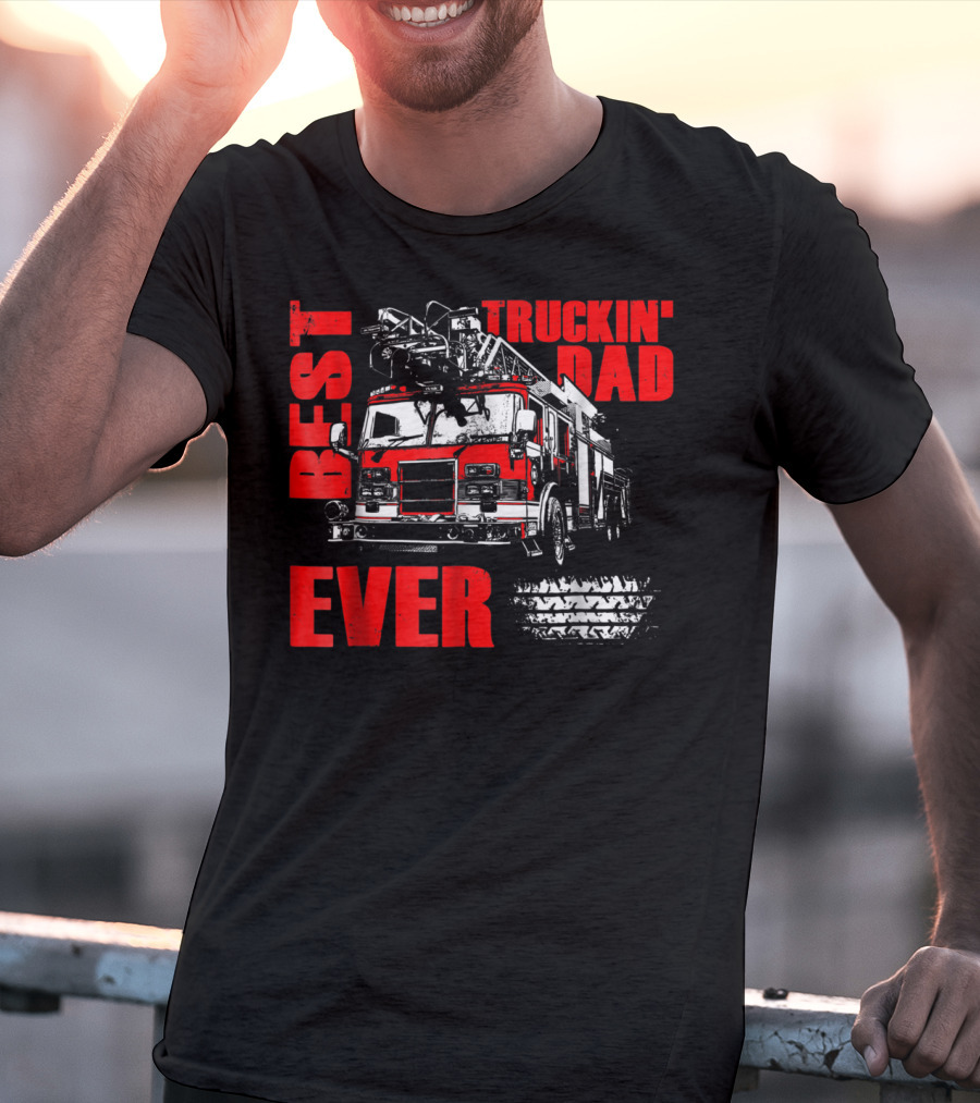 Best Truckin Dad Ever Firefighter Truck T-Shirt