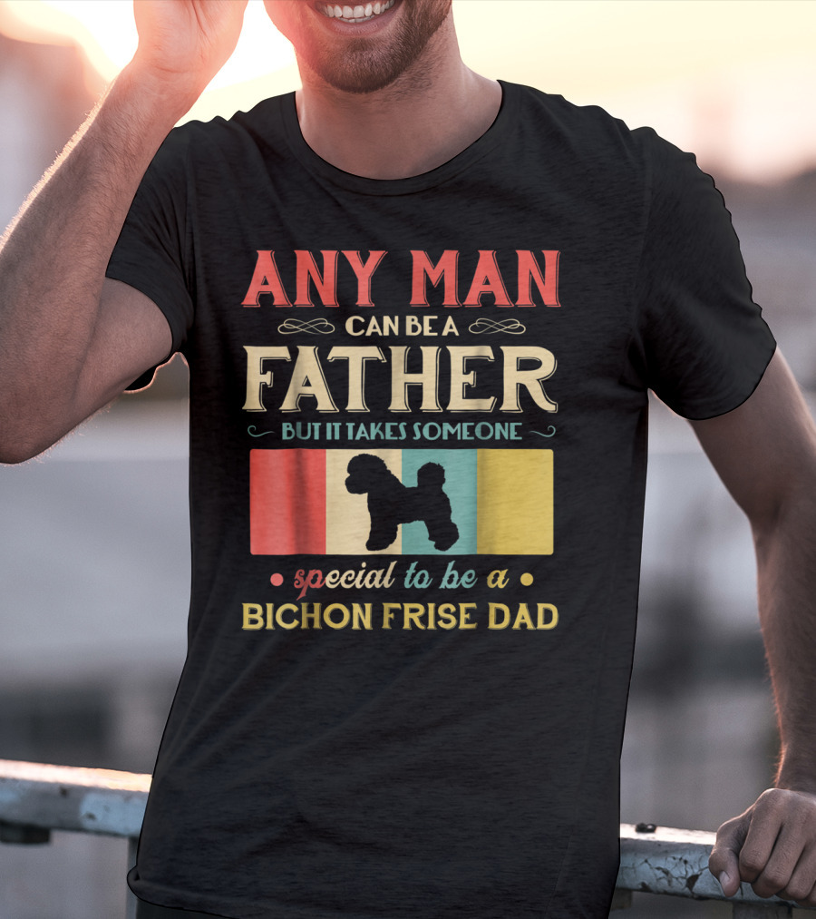 ANY MAN CAN BE A FATHER BUT IT TAKES SOMEONE SPECIAL TO BE A BICHON FRISE DAD T-Shirt