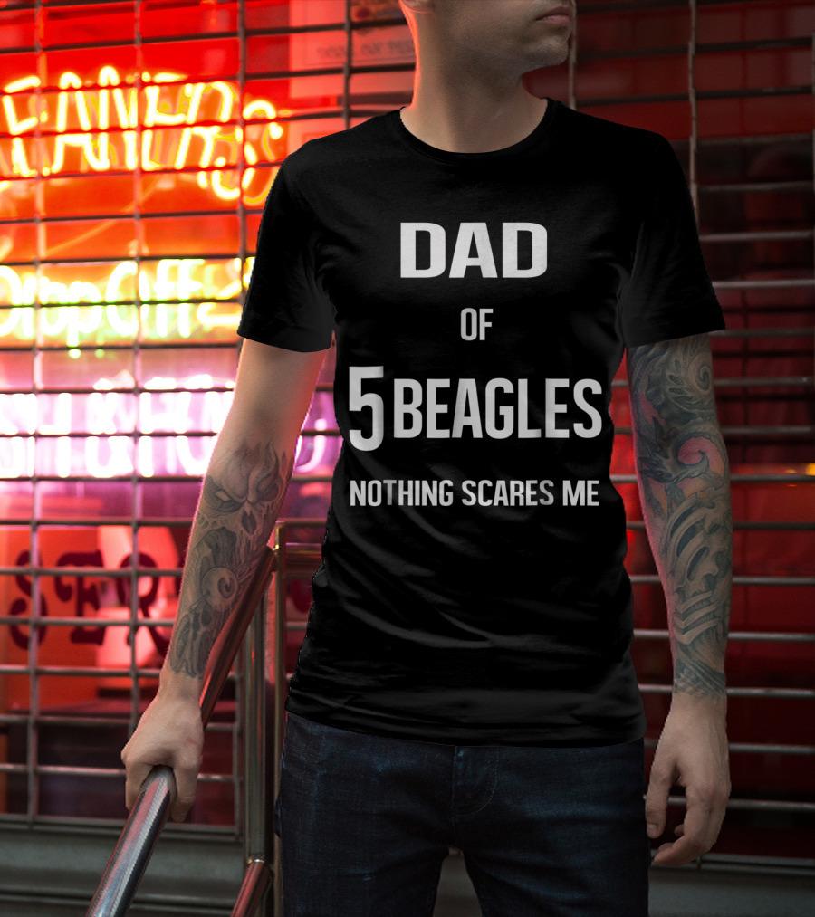 Dad Of 5 Beagles Nothing Scares Me T-Shirt