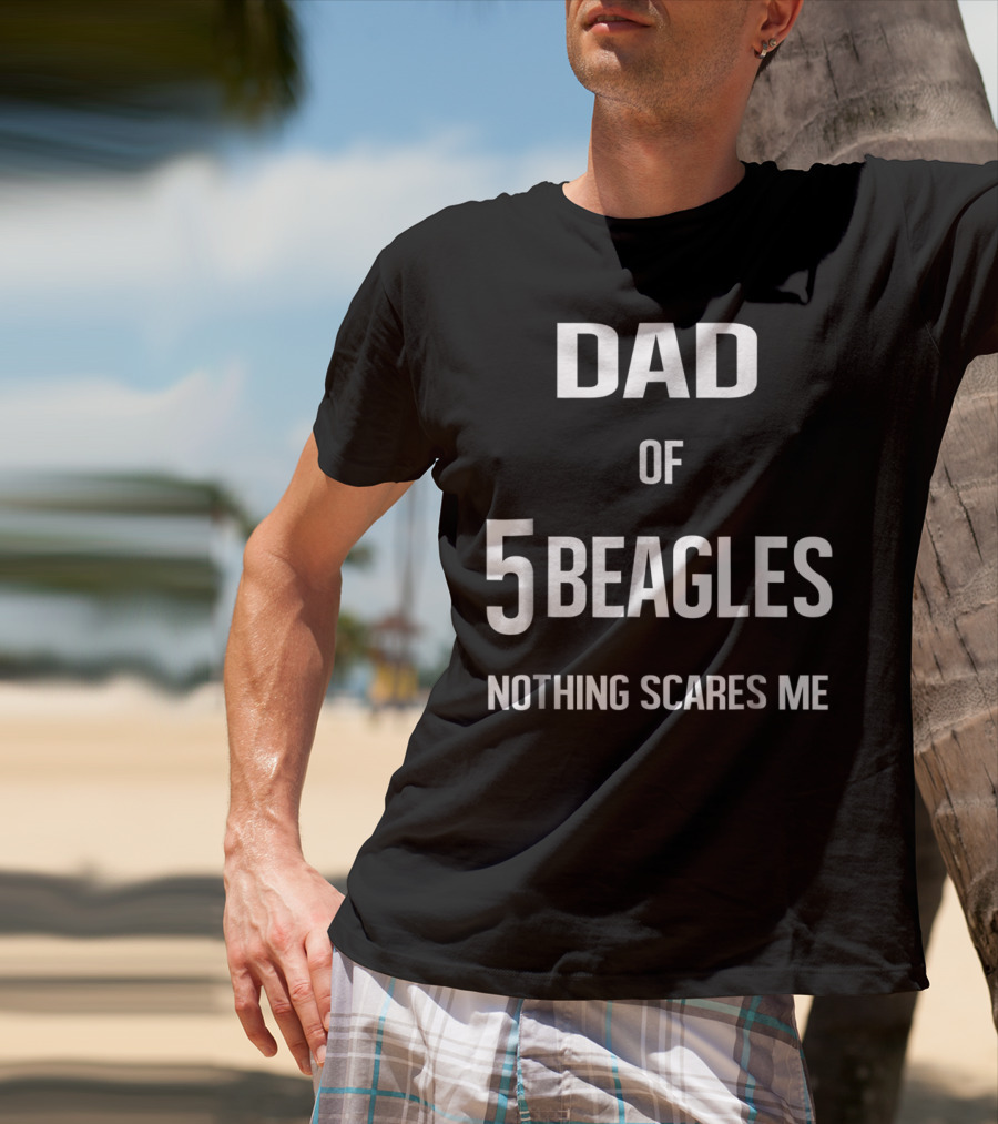 Dad Of 5 Beagles Nothing Scares Me T-Shirt