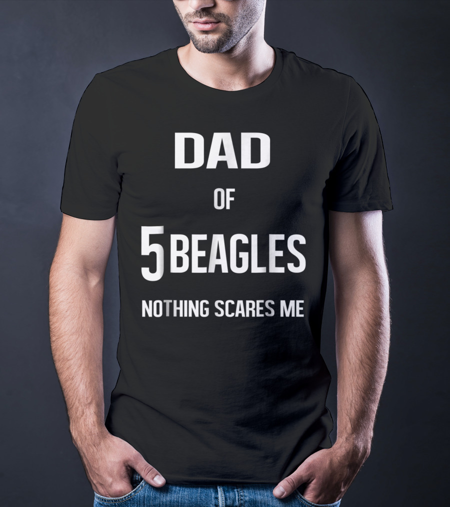 Dad Of 5 Beagles Nothing Scares Me T-Shirt
