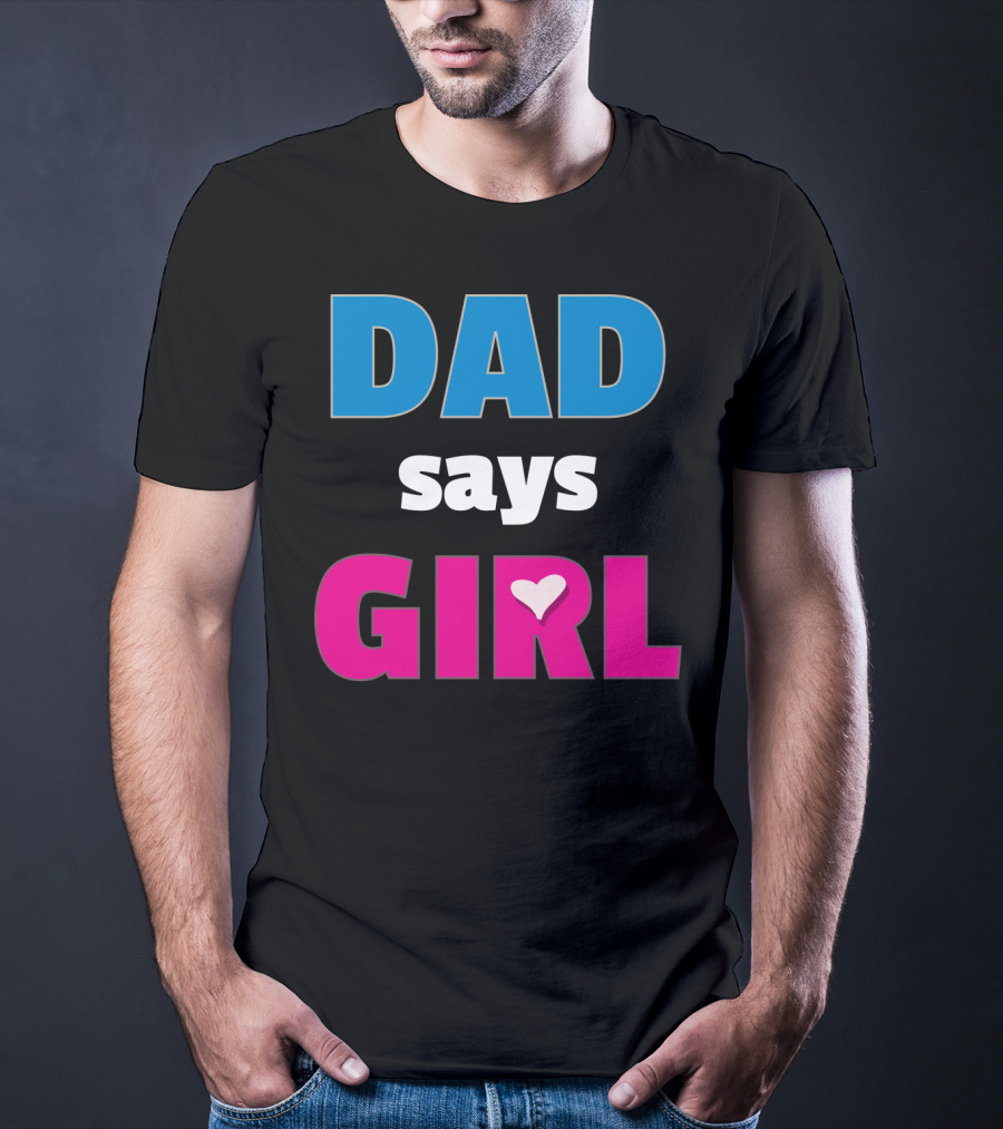 Dad Says Girl Daddy Baby Gender Pregnancy Announcement T-Shirt