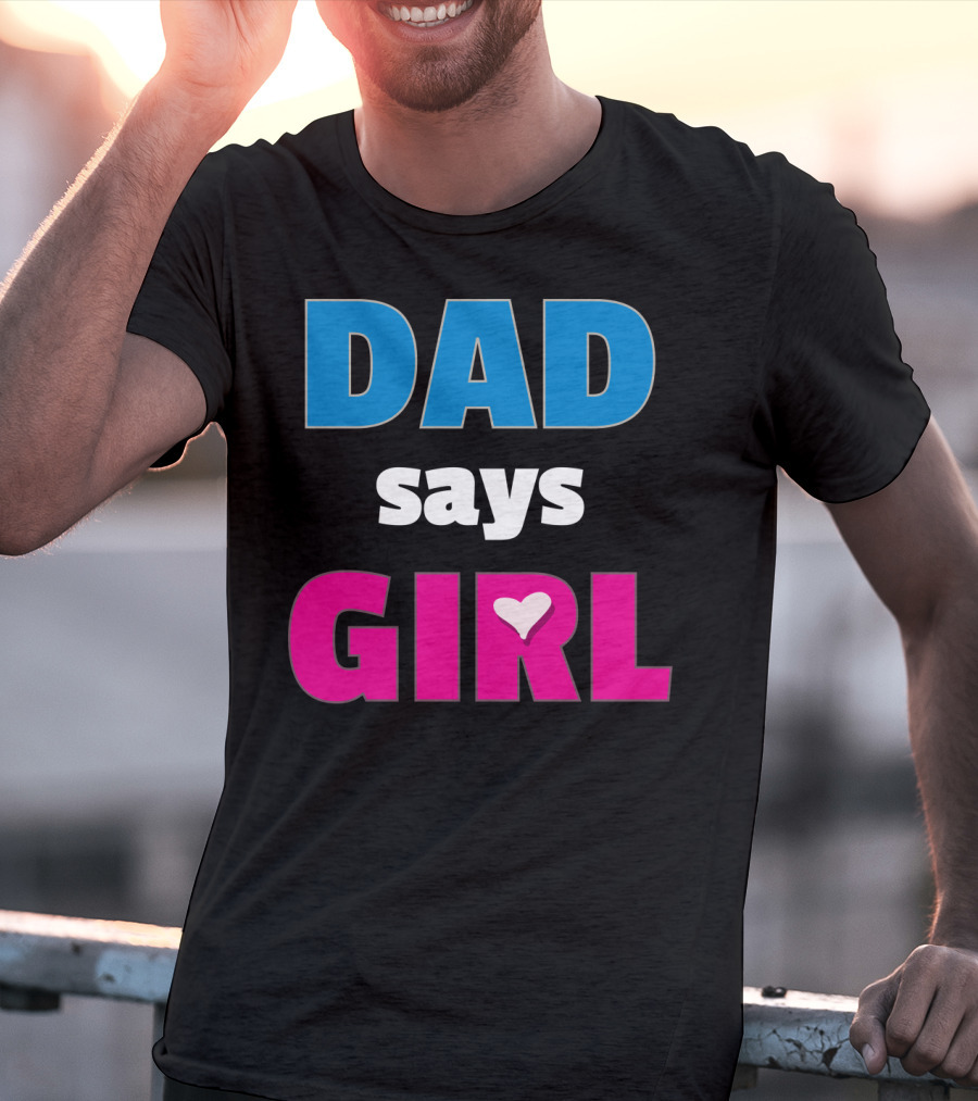 Dad Says Girl Daddy Baby Gender Pregnancy Announcement T-Shirt