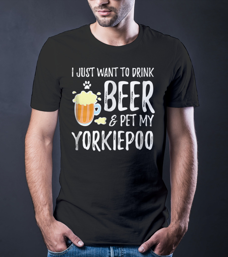 I Just Want To Drink Beer And Pet My Yorkiepoo T-Shirt