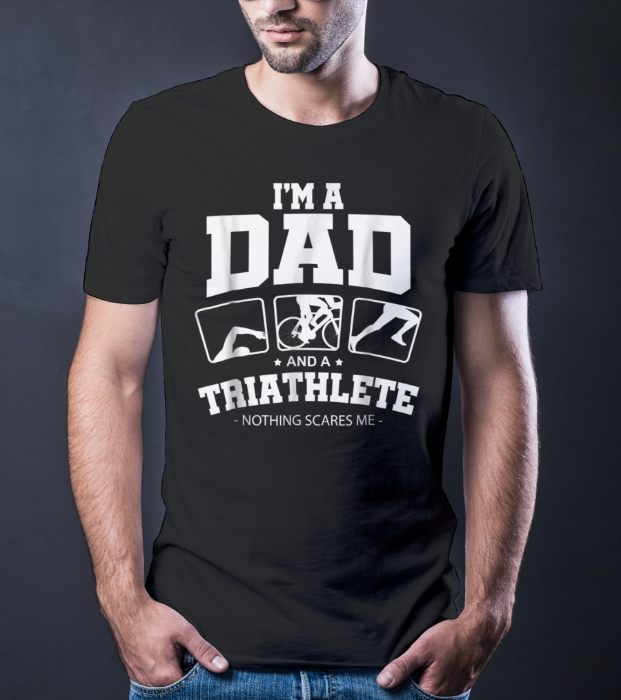 I'm A Dad And A Triathlete Nothing Scares Me T-Shirt