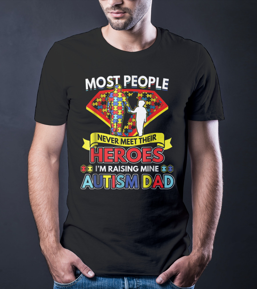 Most People Never Meet Their Heroes I'm Raising Mine Autism Dad T-Shirt