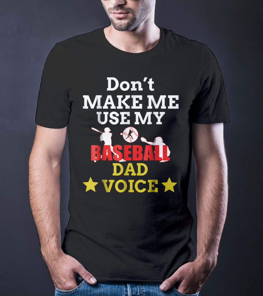 Don't Make Me Use My Baseball Dad Voice T-Shirt