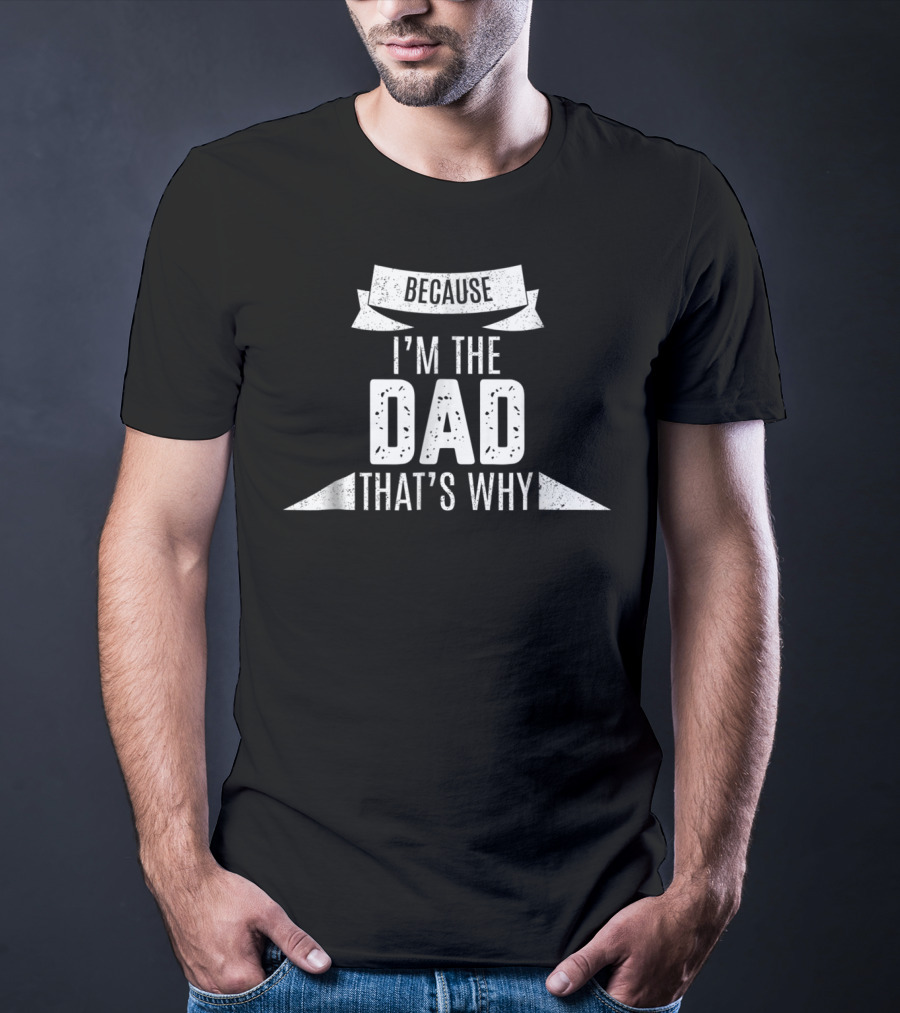 Because I'm The Dad That's Why Funny Parent Banner T-Shirt