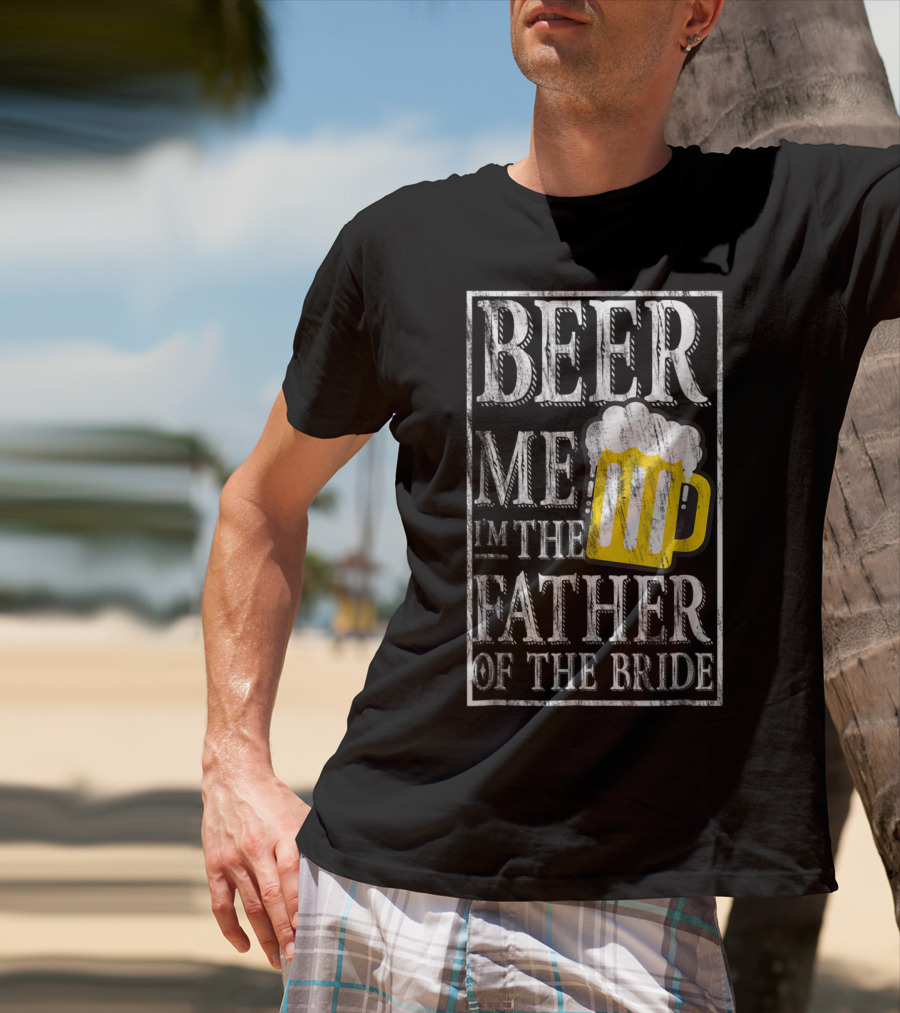 Beer Me I'm The Father Of The Bride Dad With Beer Mug T-Shirt