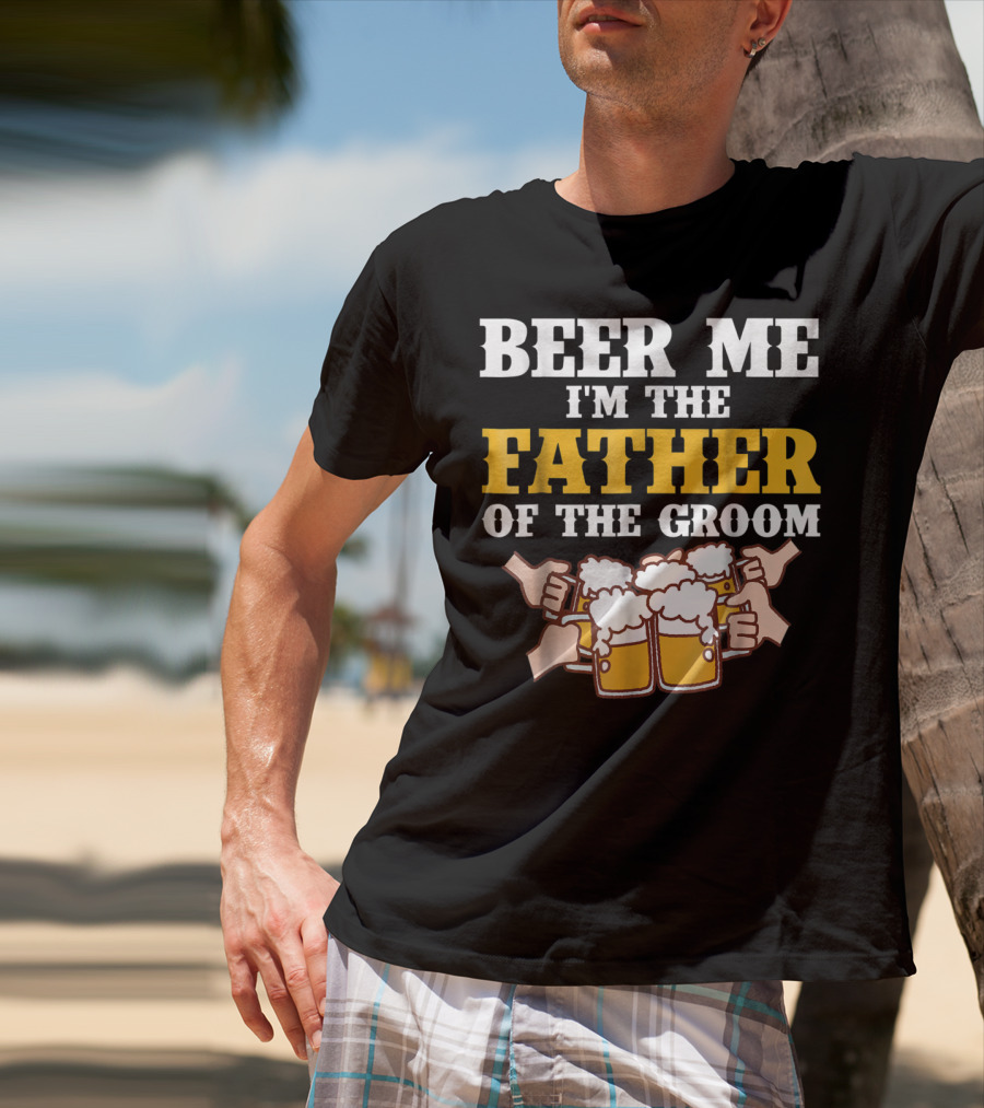 Beer Me I'm The Father Of The Groom With Beer Mugs T-Shirt