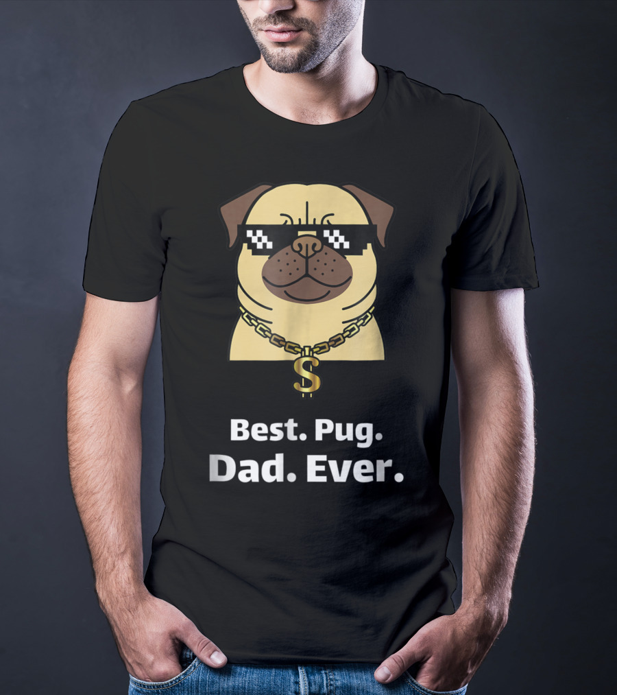 Best Pug Dad Ever Funny Pug With Thug Life Glasses And Gold Chain T-Shirt