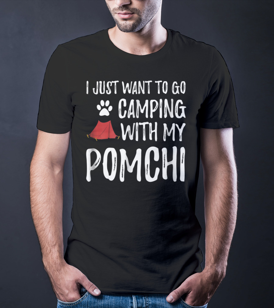 I Just Want To Go Camping With My Pomchi Dog Mom Or Dog Dad Camper T-Shirt