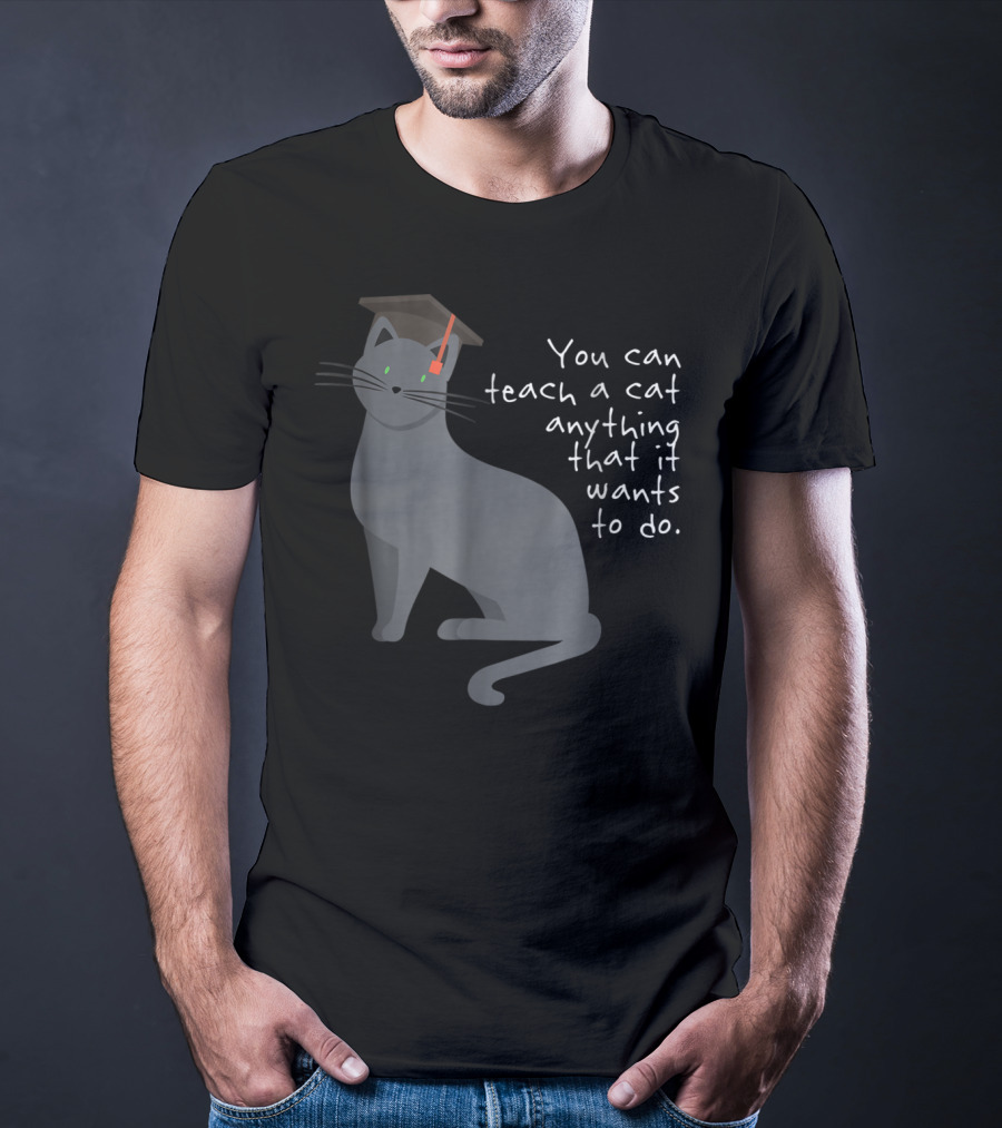 You Can Teach A Cat Anything That It Wants To Do Cat Dad78 T-Shirt