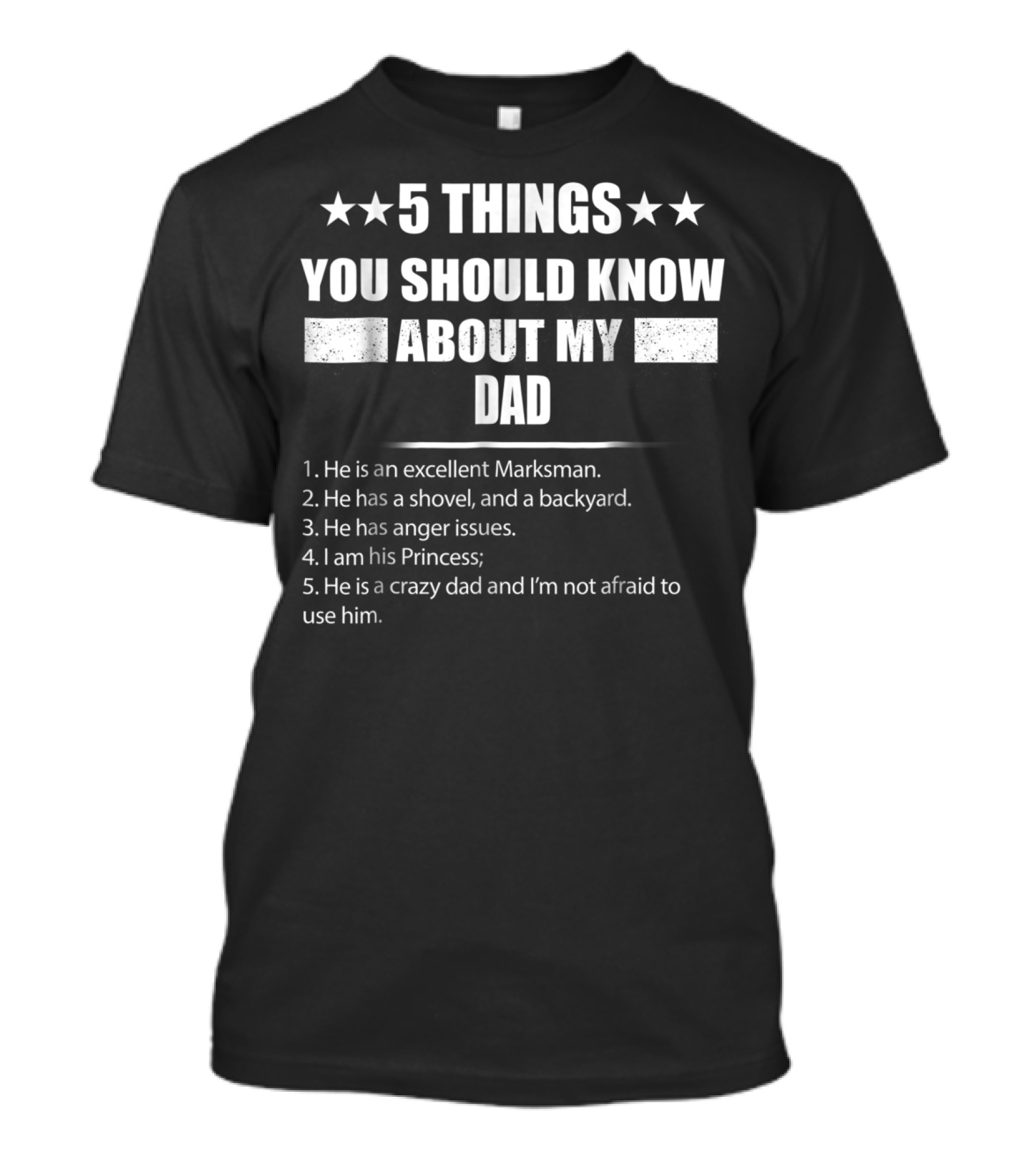 5 Things You Should Know About My Dad Excellent Marksman Shovel Backyard Anger Issues Princess Crazy Dad T-Shirt