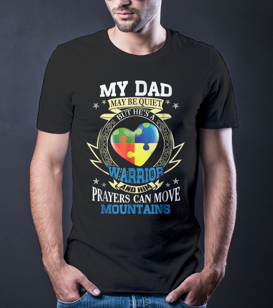 My Dad May Be Quiet But He's A Warrior And Him Prayers Can Move Mountains Autism Awareness T-Shirt