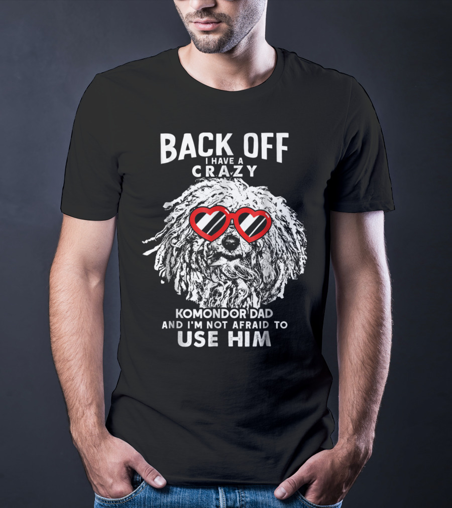 Back Off I Have A Crazy Komondor Dad And I'm Not Afraid To Use Him T-Shirt