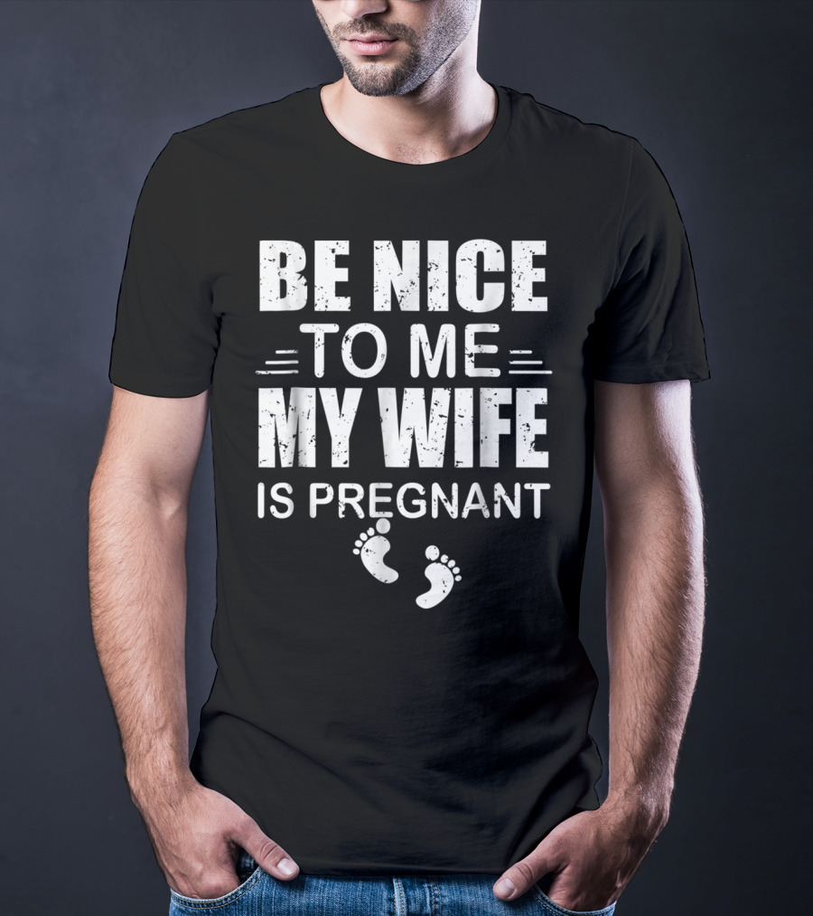 Be Nice To Me My Wife Is Pregnant New Dad Announcement Footprints T-Shirt
