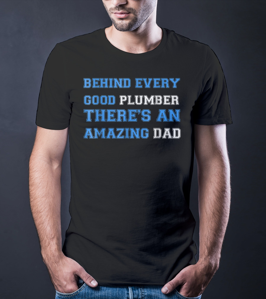 BEHIND EVERY GOOD PLUMBER THERE'S AN AMAZING DAD T-Shirt