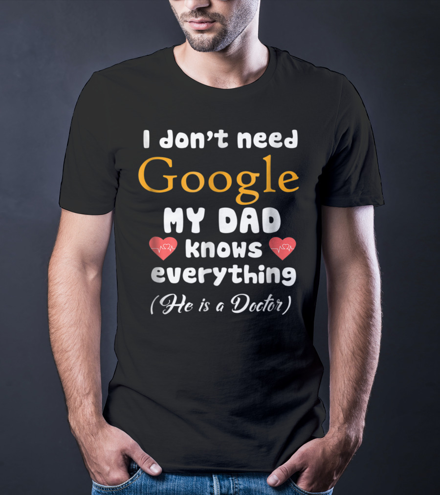 I Don't Need Google My Dad Knows Everything He Is A Doctor Cutetee24 T-Shirt