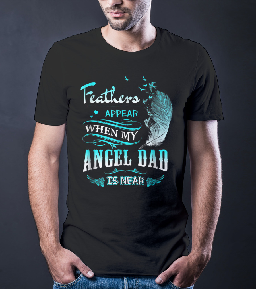 Feathers Appear When My Angel Dad Is Near Feather Wings And Birds Motif T-Shirt