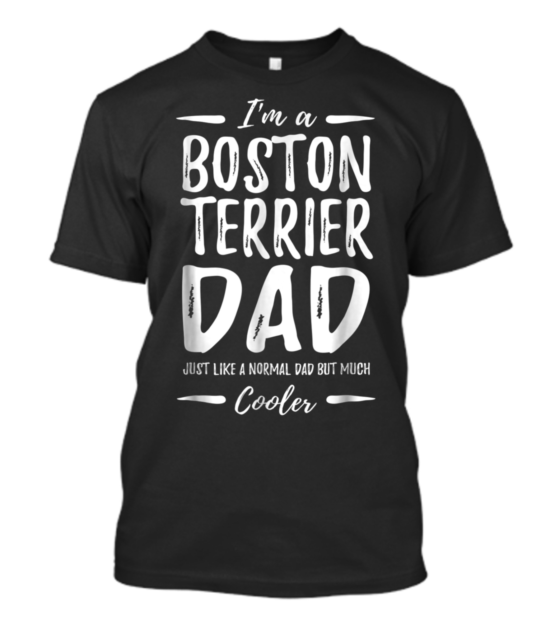 I'm A Boston Terrier Dad Just Like A Normal Dad But Much Cooler T-Shirt