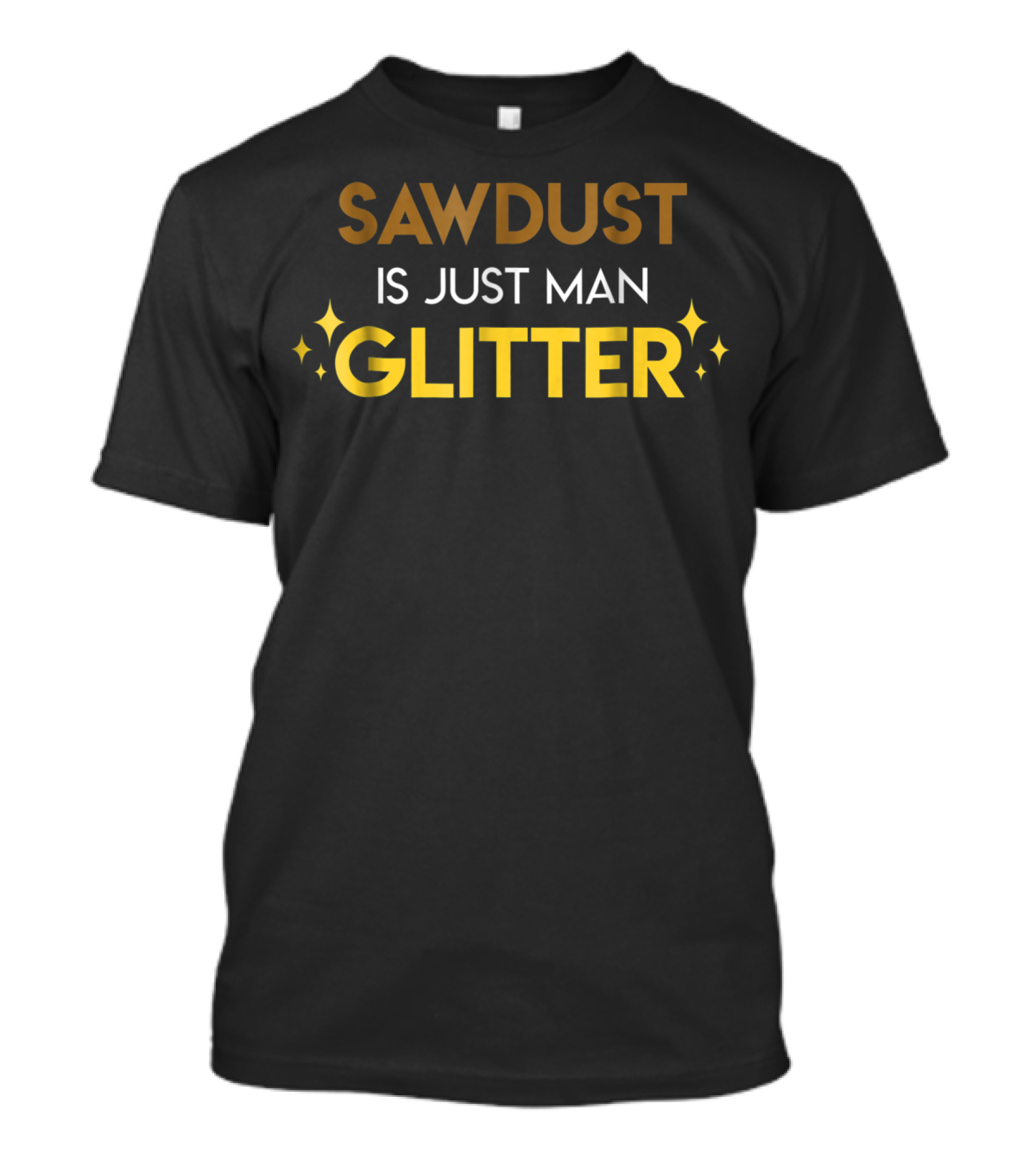 Dad Hobbies Sawdust Is Just Man Glitter T-Shirt