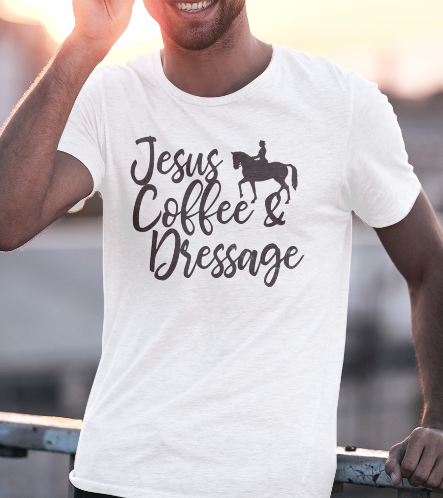 Jesus Coffee And Dressage Mom Horse Rider Equestrian Show31 T-Shirt