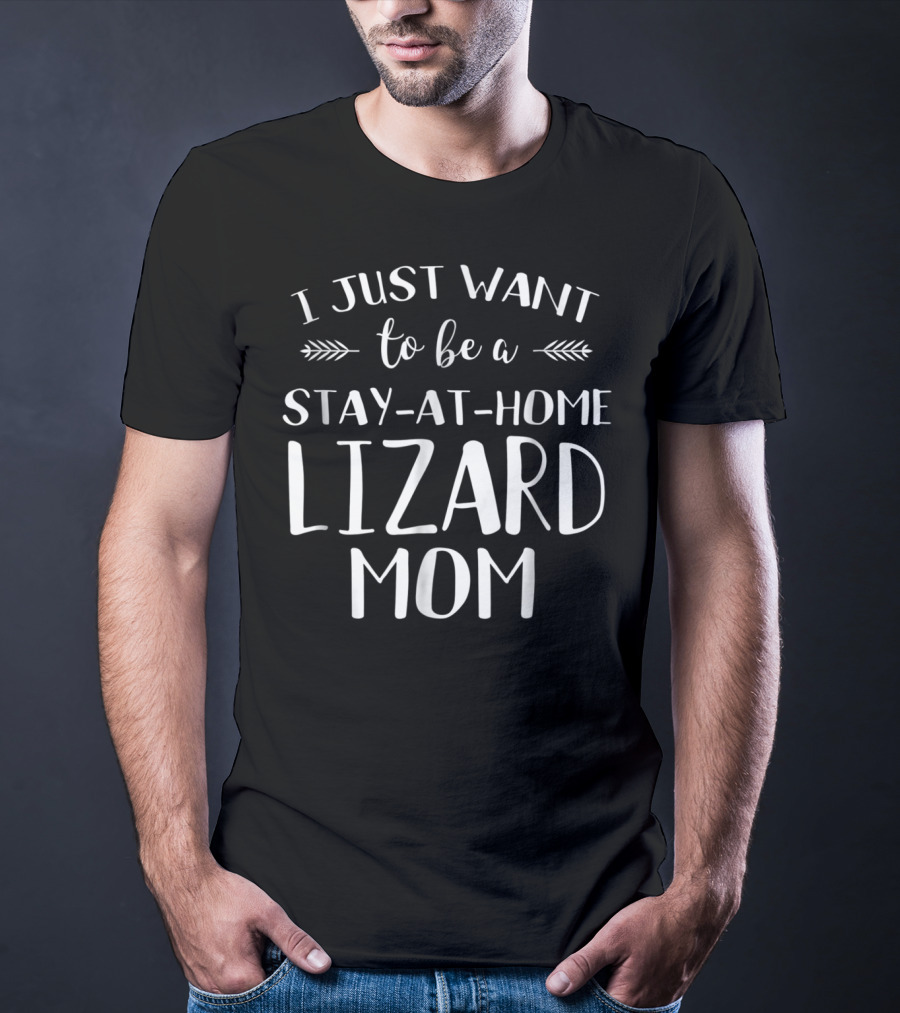 I Just Want To Be A Stay-At-Home Lizard Mom Lizard Gecko Iguana Chameleon T-Shirt