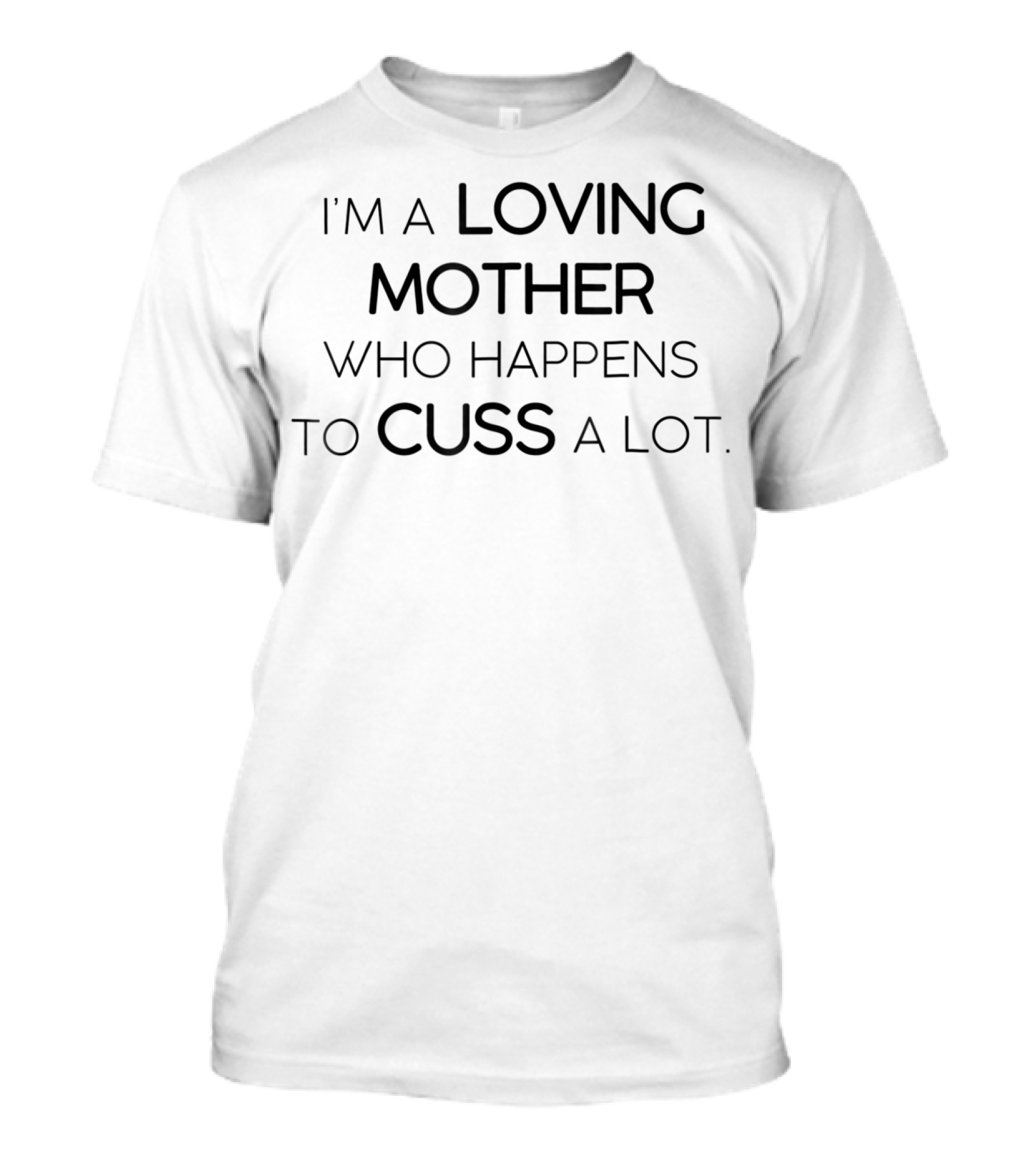 I'm A Loving Mother Who Happens To Cuss A Lot T-Shirt