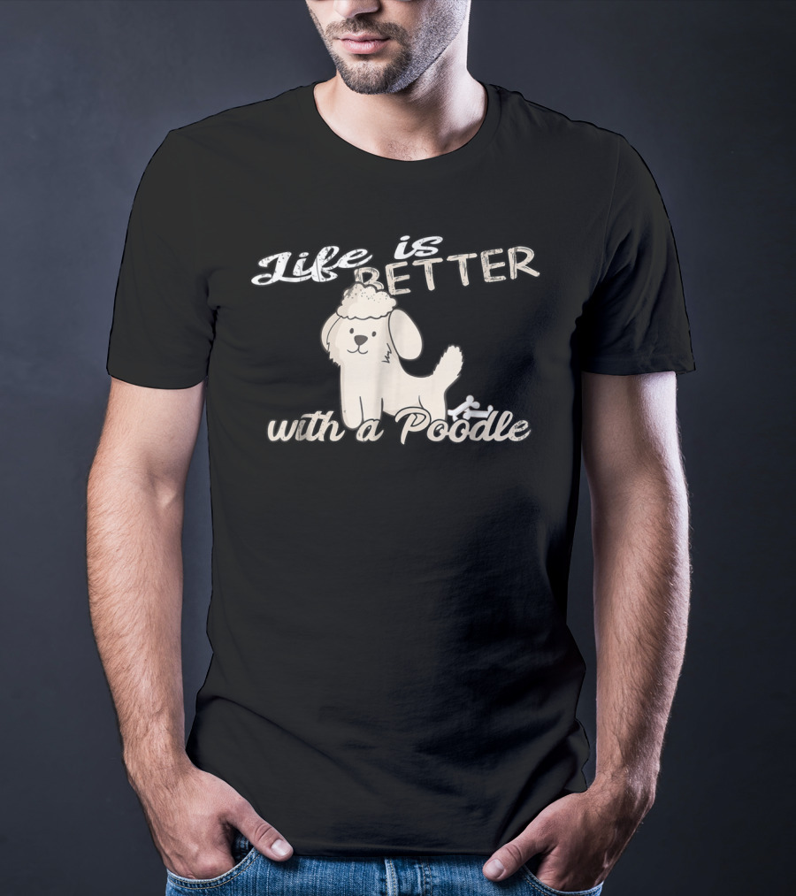 Life Is Better With A Poodle Dog Mom And Dad90 T-Shirt