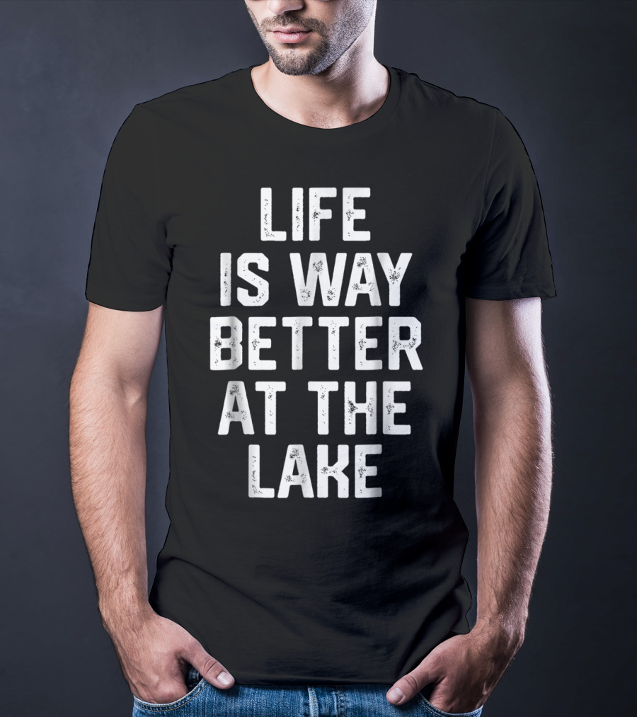 LIFE IS WAY BETTER AT THE LAKE Boating Lake Life Outdoors Relaxation T-Shirt