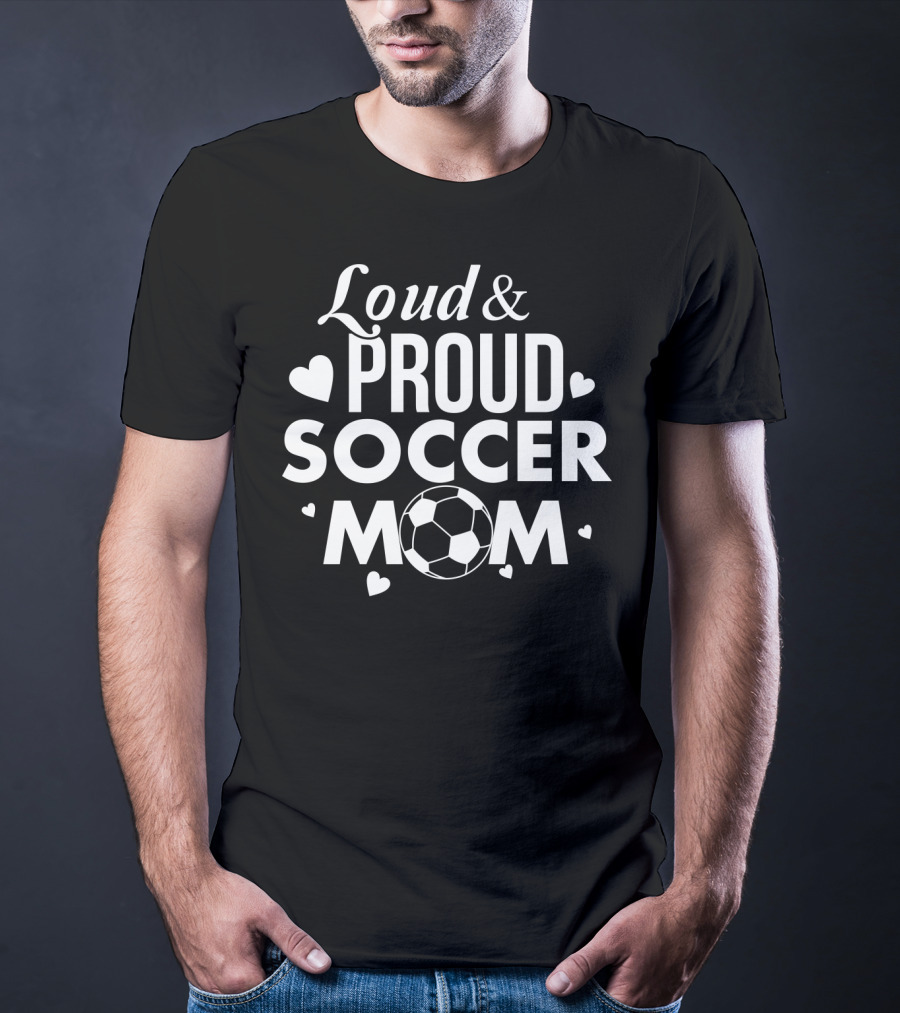 Loud Proud Soccer Mom Soccer Lover Fan Tee Soccer Ball Hearts T-Shirt